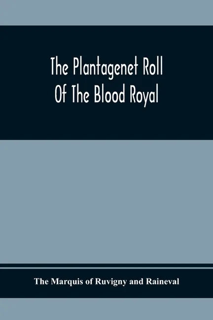 The Plantagenet Roll Of The Blood Royal; Being A Complete Table Of All The Descendants Now Living Of Edward Iii, King Of England; The Clarence Volume - Paperback