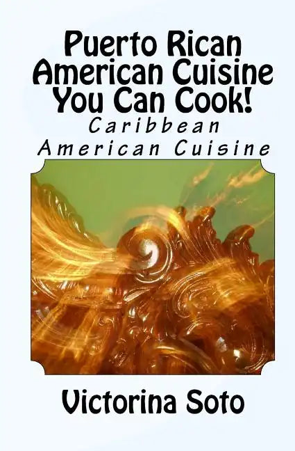 Puerto Rican American Cuisine You Can Cook!: Caribbean American Cuisine - Paperback
