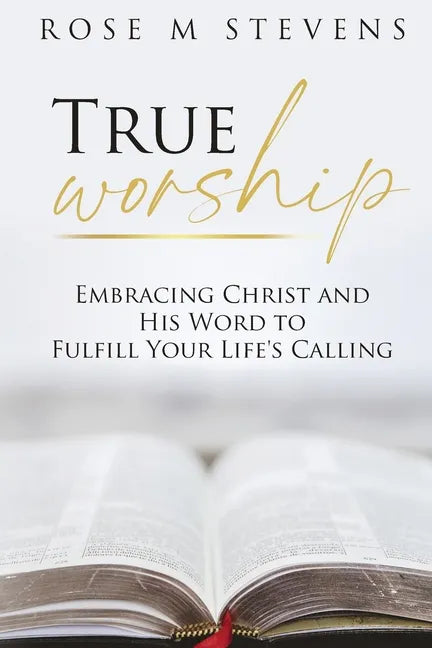 True Worship: Embracing Christ and His Word to Fulfill Your Life's Calling - Paperback