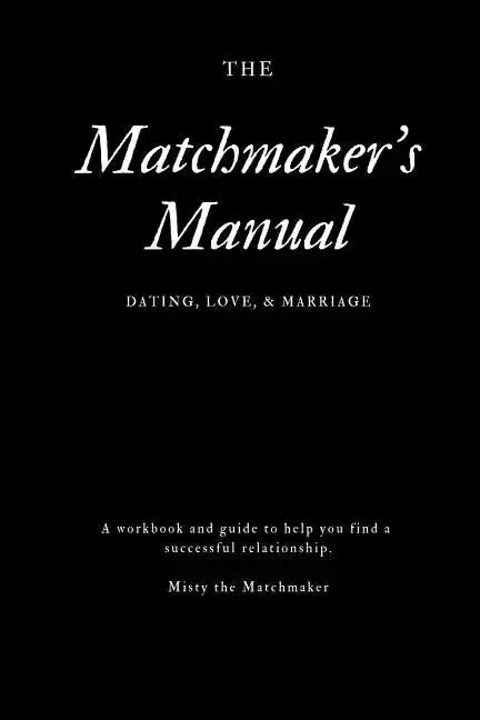 The Matchmaker's Manual: Dating, Love, & Marriage - Paperback