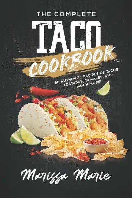 The Complete Taco Cookbook: 50 Authentic Recipes of Tacos, Tostadas, Tamales, and Much More! - Paperback