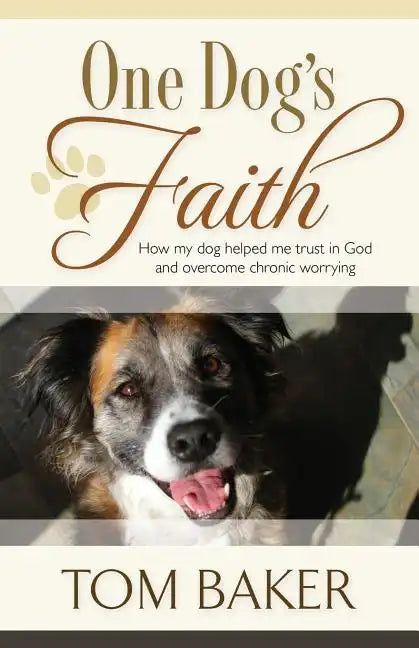 One Dog's Faith: How my dog helped me trust in God and overcome chronic worrying - Paperback