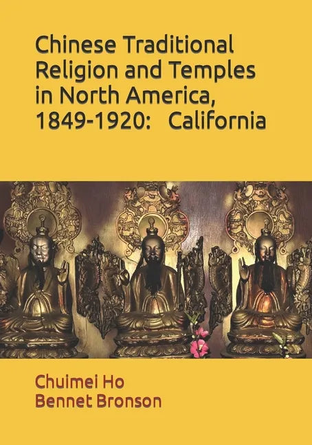 Chinese Traditional Religion and Temples in North America,1849-1920: California - Paperback