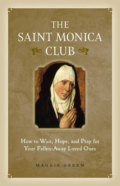 The Saint Monica Club: How to Wait, Hope, and Pray for Your Fallen-Away Loved Ones - Paperback