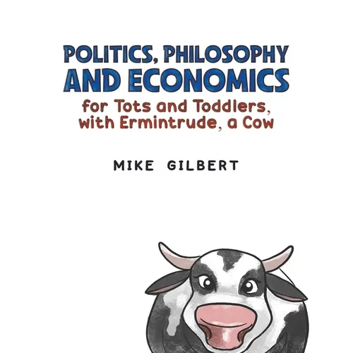 Politics, Philosophy and Economics for Tots and Toddlers, with Ermintrude, a Cow - Paperback
