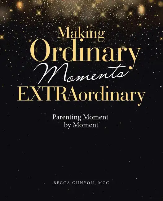 Making Ordinary Moments Extraordinary: Parenting Moment by Moment - Paperback