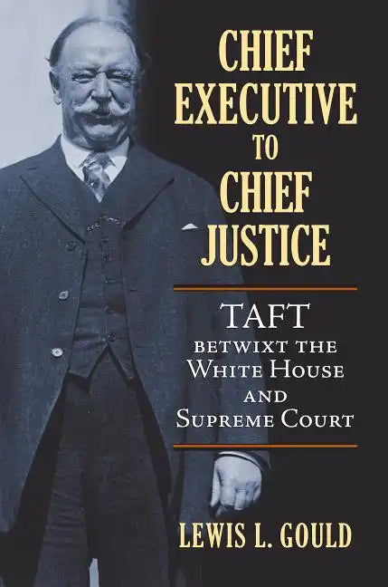 Chief Executive to Chief Justice: Taft Betwixt the White House and Supreme Court - Hardcover