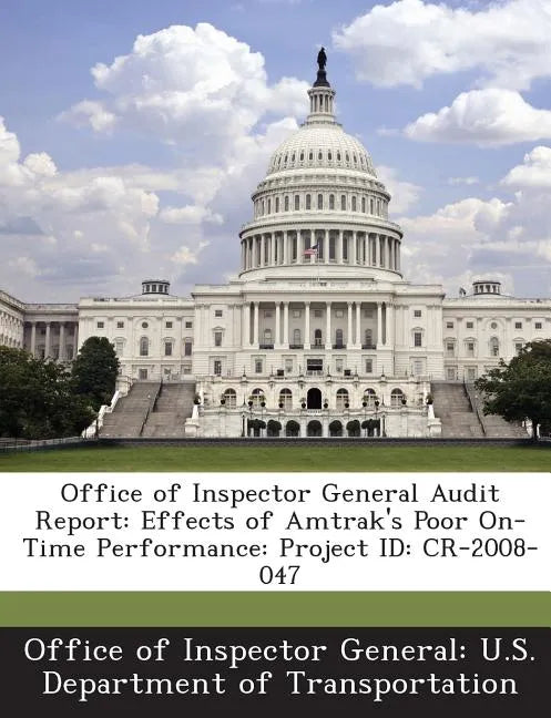 Office of Inspector General Audit Report: Effects of Amtrak's Poor On-Time Performance: Project Id: Cr-2008-047 - Paperback