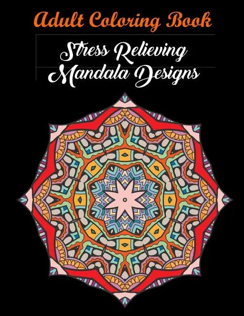 Adult Coloring Book: Stress Relieving Mandala Designs: Mandala Coloring Book (Stress Relieving Designs) - Paperback