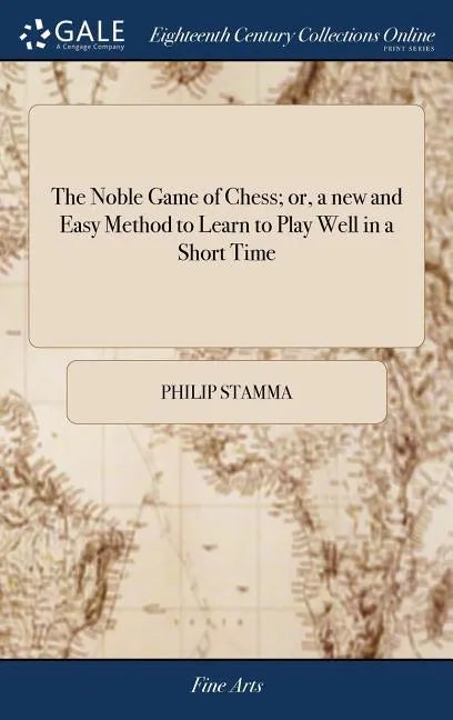 The Noble Game of Chess; or, a new and Easy Method to Learn to Play Well in a Short Time: ... By Philip Stamma, - Hardcover