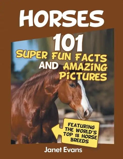 Horses: 101 Super Fun Facts and Amazing Pictures (Featuring The World's Top 18 H - Paperback