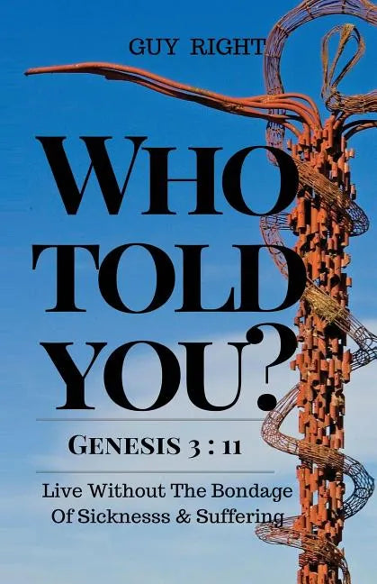 Who Told You That You Are Naked? Genesis 3: 11: Live Without the Bondage of Sickness and Suffering - Paperback