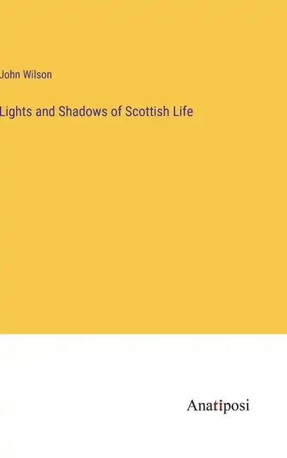 Lights and Shadows of Scottish Life - Hardcover