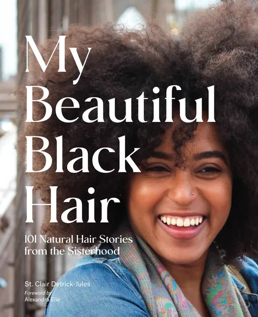 My Beautiful Black Hair: 101 Natural Hair Stories from the Sisterhood - Hardcover
