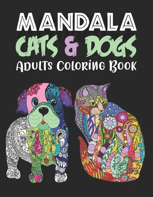 MANDALA CATS & DOGS Adults Coloring Book: An Adult Coloring Book for Cats & Dogs Lovers for Stress Relief & Relaxation - Paperback