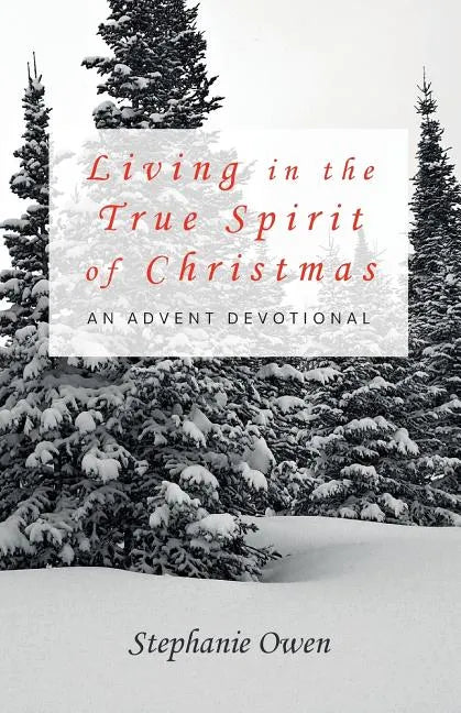 Living in the True Spirit of Christmas: An Advent Devotional - Paperback