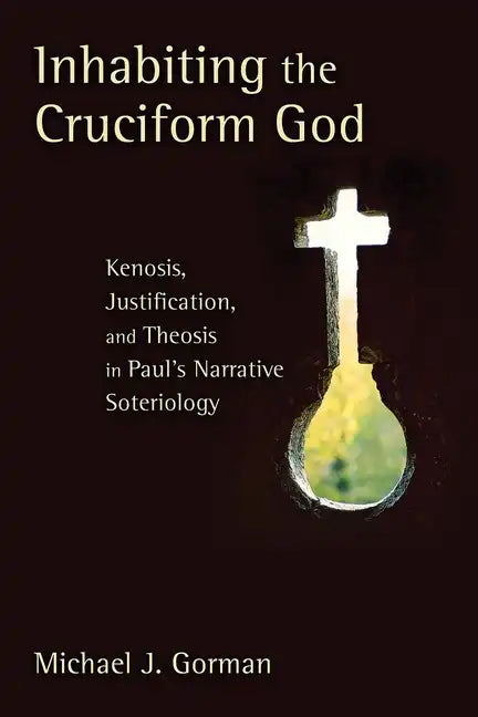 Inhabiting the Cruciform God: Kenosis, Justification, and Theosis in Paul's Narrative Soteriology - Paperback