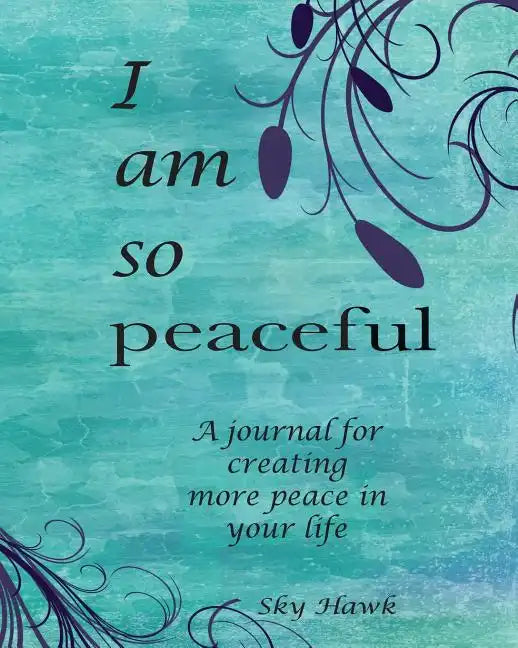 I Am So Peaceful: A journal for creating more peace in your life. - Paperback