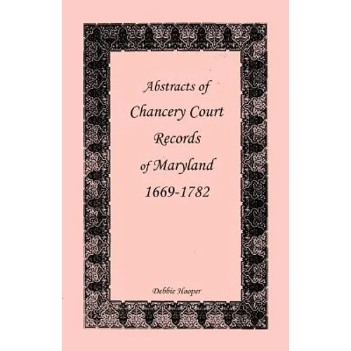 Abstracts of Chancery Court Records of Maryland, 1669-1782 - Paperback