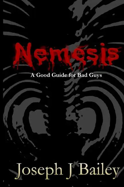 Nemesis - A Good Guide for Bad Guys: Being an Exceedingly Practical Manual to Achieving Eminence as an Archenemy, Villain, Evil Overlord, & Antihero - Paperback