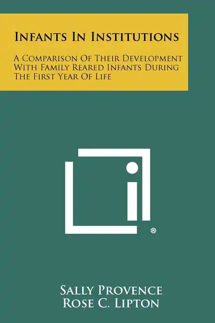 Infants In Institutions: A Comparison Of Their Development With Family Reared Infants During The First Year Of Life - Paperback