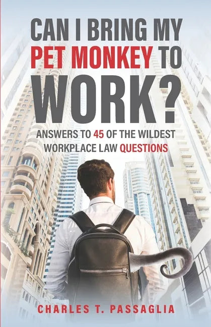 Can I Bring My Pet Monkey to Work?: Answers to 45 of the Wildest Workplace Law Questions - Paperback