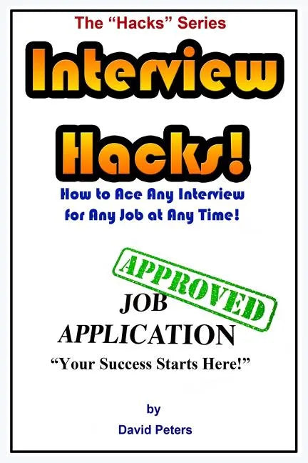 Interview Hacks!: How to Ace Any Interview for Any Job at Any Time! - Paperback