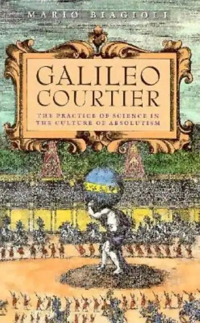 Galileo, Courtier: The Practice of Science in the Culture of Absolutism - Paperback