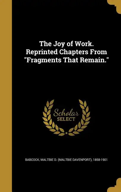 The Joy of Work. Reprinted Chapters From "Fragments That Remain." - Hardcover