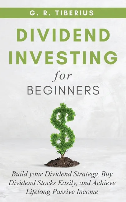 Dividend Investing for Beginners: Build your Dividend Strategy, Buy Dividend Stocks Easily, and Achieve Lifelong Passive Income - Paperback