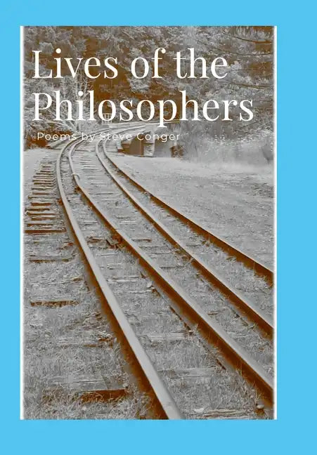 Lives of the Philosophers: Poems by Steve Conger - Hardcover