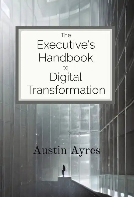 The Executive's Handbook to Digital Transformation - Hardcover