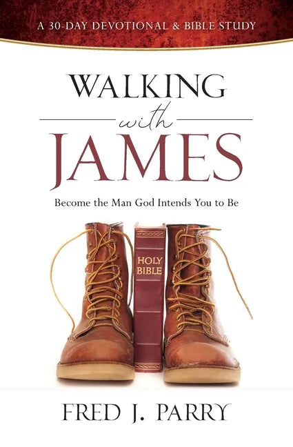 Walking with James: Becoming the Man God Intends You to Be - Paperback