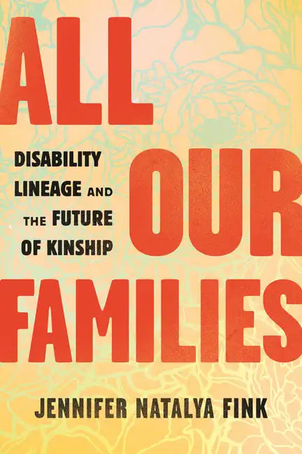 All Our Families: Disability Lineage and the Future of Kinship - Paperback