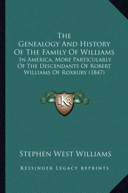 The Genealogy And History Of The Family Of Williams: In America, More Particularly Of The Descendants Of Robert Williams Of Roxbury (1847) - Paperback