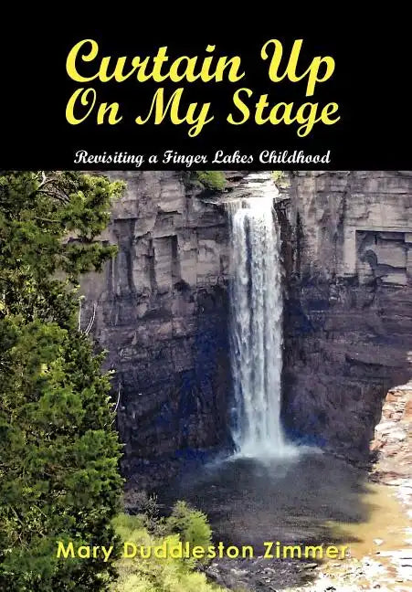 Curtain Up on My Stage: Revisiting a Finger Lakes Childhood - Hardcover