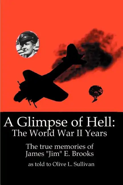 A Glimpse of Hell: The World War II Years: The True Memories of James "Jim" E. Brooks - Paperback