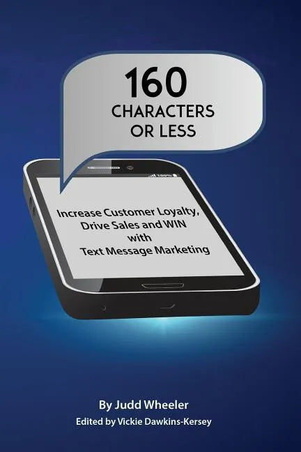 160 Characters or Less: How to Increase Customer Loyalty, Drive Sales and WIN with Text Message Marketing - Paperback
