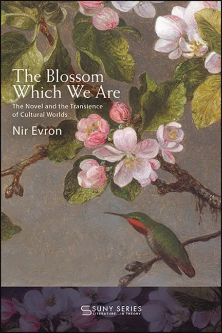 The Blossom Which We Are: The Novel and the Transience of Cultural Worlds - Paperback