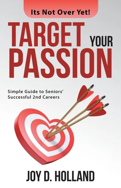 Target Your Passion: Simple Guide to Seniors' Successful 2Nd Careers - Paperback