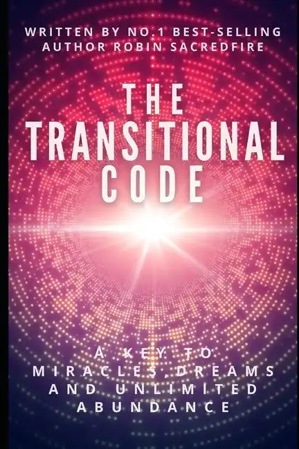 The Transitional Code: A Key to Miracles, Dreams and Unlimited Abundance - Paperback