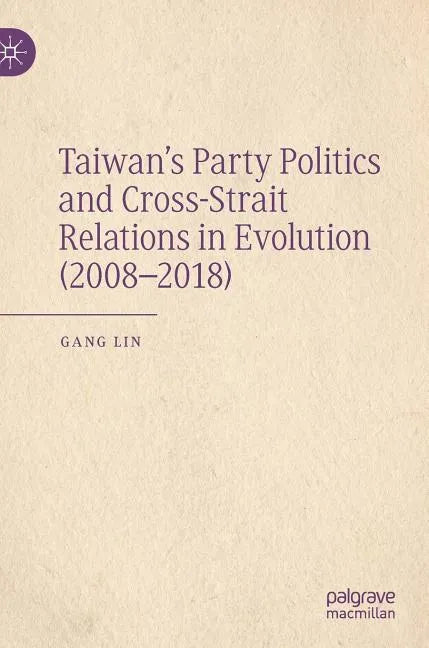 Taiwan's Party Politics and Cross-Strait Relations in Evolution (2008-2018) - Hardcover