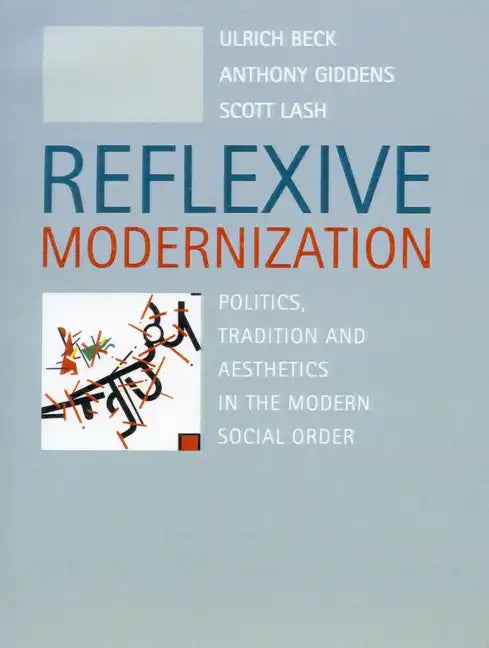 Reflexive Modernization: Politics, Tradition and Aesthetics in the Modern Social Order - Paperback