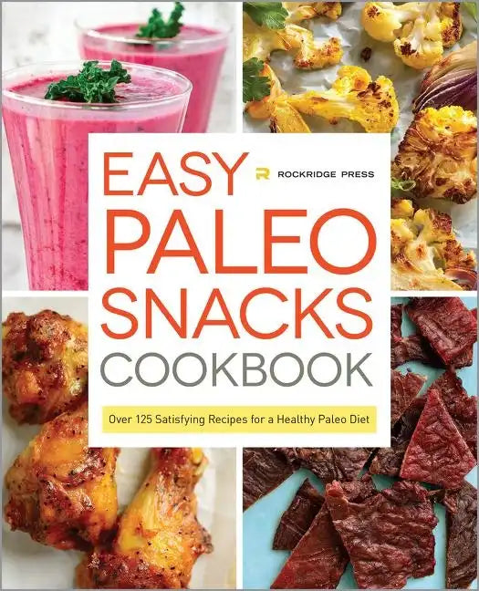 Easy Paleo Snacks Cookbook: Over 125 Satisfying Recipes for a Healthy Paleo Diet - Hardcover