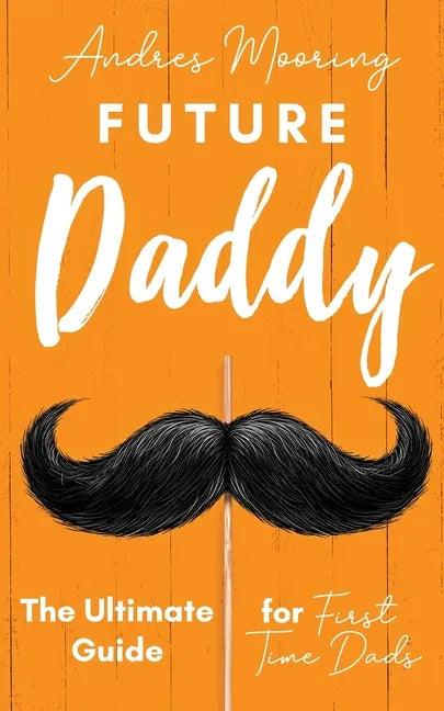 Future Daddy the Ultimate Guide for First Time Dads - Paperback