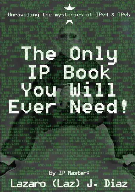 The Only IP Book You Will Ever Need!: Unraveling the mysteries of IPv4 & IPv6 - Paperback