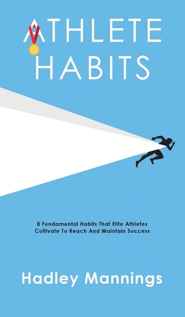 Athlete Habits: 8 Fundamental Habits That Elite Athletes Cultivate To Reach And Maintain Success - Hardcover