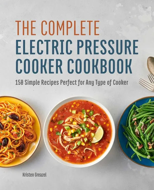 The Complete Electric Pressure Cooker Cookbook: 150 Simple Recipes Perfect for Any Type of Cooker - Paperback
