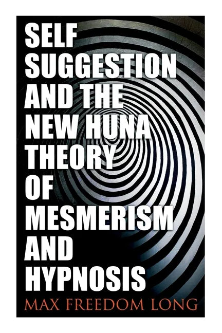 Self-Suggestion and the New Huna Theory of Mesmerism and Hypnosis - Paperback