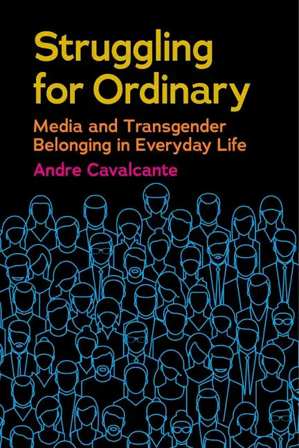 Struggling for Ordinary: Media and Transgender Belonging in Everyday Life - Paperback